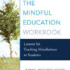 The Mindful Education Workbook by Daniel Rechtschaffen